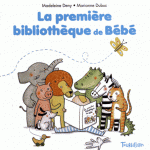 La première bibliothèque de Bébé – Madeleine Deny & Marianne Dubuc