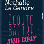 Ecoute battre mon coeur – Nathalie Le Gendre